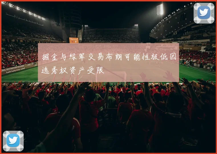 掘金与绿军交易布朗可能性极低因选秀权资产受限