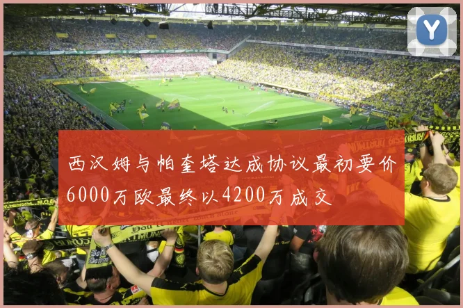 西汉姆与帕奎塔达成协议最初要价6000万欧最终以4200万成交