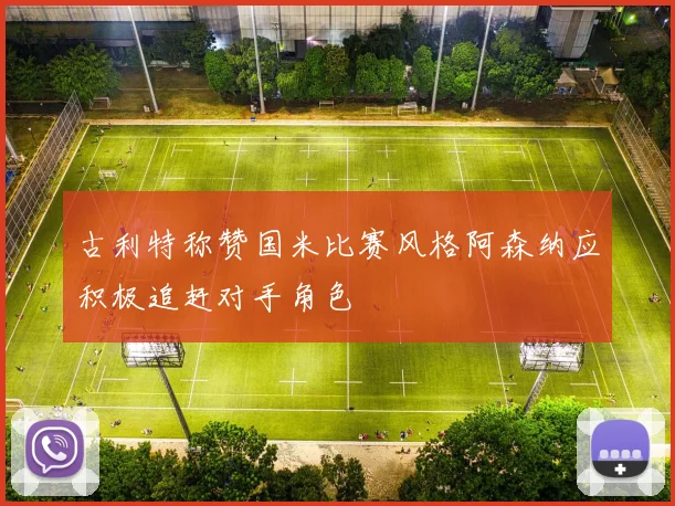 古利特称赞国米比赛风格阿森纳应积极追赶对手角色