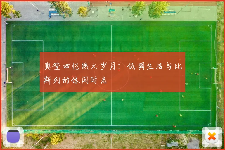 奥登回忆热火岁月：低调生活与比斯利的休闲时光