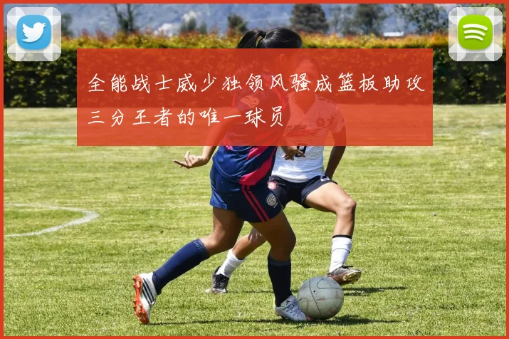 全能战士威少独领风骚成篮板助攻三分王者的唯一球员